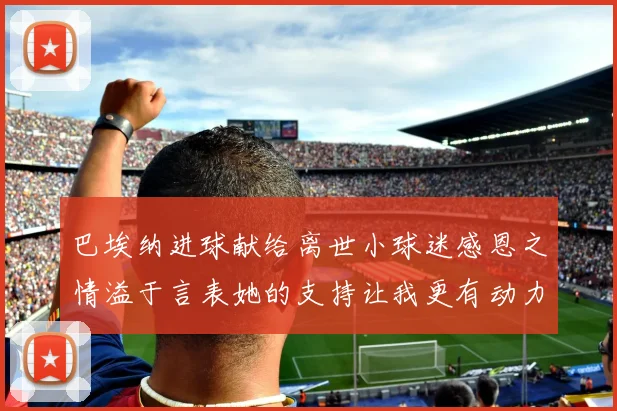 巴埃纳进球献给离世小球迷感恩之情溢于言表她的支持让我更有动力